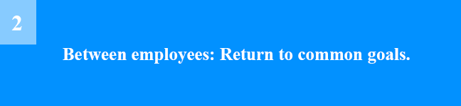 Workplace conflicts - Between employees Return to common goals.