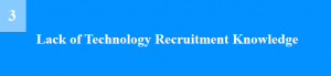Lack of Technology Recruitment Knowledge